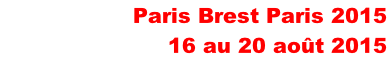 Paris Brest Paris 2015 16 au 20 août 2015